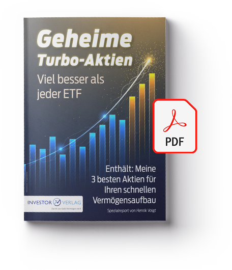 Geheime-Turbo-Aktien-Cover.png Cover des PDF-Reports: Geheime Turbo-Aktien - Viel besser als jeder ETF - Enthält: Meine 3 besten Aktien für Ihren schnellen Vermögensaufbau